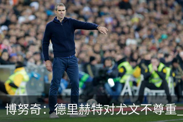博努奇：德里赫特对尤文不尊重 我们培养了他3年